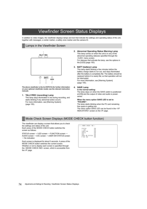 Page 7474Adjustments and Settings for Recording: Viewfinder Screen Status Displays In addition to video images, the viewfinder displays lamps and text that indicate the settings and operating status of the unit, 
together with messages, a center marker, a safety zone marker and the camera ID.
The above viewfinder is the AJ-HVF21G (for further information 
on your optional viewfinder model, see the relevant instruction 
manual).
1. TALLY/REC (recording) Lamp
This lamp stays illuminated in red during recording,...