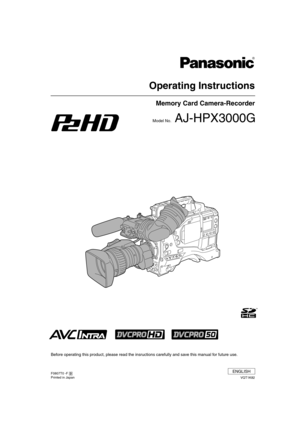 Page 1Before operating this product, please read the insructions carefully and save this manual for future use.
VQT1K82 F0807T0 -F @
Printed in Japan
ENGLISH
Memory Card Camera-Recorder
Operating Instructions
Model No. AJ-HPX3000G
AJ-HPX3000G(VQT1D27)E.book  1 ページ  ２００７年９月３日　月曜日　午後２時３４分 