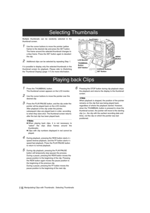 Page 116116Manipulating Clips with Thumbnails : Selecting Thumbnails Multiple thumbnails can be randomly selected in the
thumbnail screen. 
1Use the cursor buttons to move the pointer (yellow 
frame) to the desired clip and press the SET button. 
The frame around the selected thumbnail changes to 
a blue frame. Press the SET button again to deselect 
the clip. 
2Additional clips can be selected by repeating Step 1. 
It is possible to display only the selected thumbnails in the
thumbnail screen for playback....