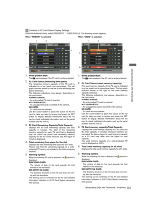 Page 131131Manipulating Clips with Thumbnails : Properties
 Manipulating Clips with Thumbnails
From the thumbnail menu, select PROPERTY > CARD STATUS. The following screen appears.
When “REMAIN” is selected:
1.Write-protect Mark
The   mark appears if the P2 card is write-protected. 
2.P2 Card Status (remaining free space)
The remaining memory capacity of the P2 card is
indicated by a bar graph and percentage. The bar
graph indicator moves to the left as the remaining free
space decreases.
The following...