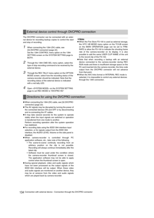 Page 134134Connection with external device : Connection through the DVCPRO connector The DVCPRO connector can be connected with an exter-
nal device for recording backup copies to control the start
and stop of recording.
1When connecting the 1394 (DV) cable, see 
[32.DVCPRO connector] (page 22).
Set the 1394 CONTROL menu option on the 1394 
SETTING screen on the SYSTEM SETTING page to 
BOTH.
2Through the 1394 CMD SEL menu option, select the 
type of stop recording command to be received by the 
external device....