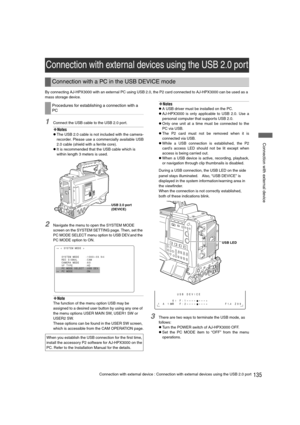 Page 135135Connection with external device : Connection with external devices using the USB 2.0 port
 Connection with external device
By connecting AJ-HPX3000 with an external PC using USB 2.0, the P2 card connected to AJ-HPX3000 can be used as a 
mass storage device.
1Connect the USB cable to the USB 2.0 port.
‹Notes
zThe USB 2.0 cable is not included with the camera-
recorder. Please use a commercially available USB
2.0 cable (shield with a ferrite core).
zIt is recommended that the USB cable which is 
within...