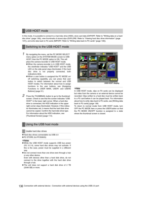 Page 136136Connection with external device : Connection with external devices using the USB 2.0 port
In this mode, it is possible to connect to a hard disc drive (HDD), store card data (EXPORT: Refer to Writing data on a hard 
disc drive (page 139)
), view thumbnails of stored clips (EXPLORE: Refer to Viewing hard disc drive information (page 
137)
), and write data back to P2 cards (IMPORT: Refer to Writing data back to P2 cards (page 139)). 
1By navigating the menu, set the PC MODE SELECT 
menu option on the...