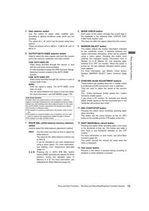 Page 1919Parts and their FunctionsShooting and Recording/Playback Functions Section
 Parts and their Functions
5.Gain selector switch
Use this switch to select video amplifier gain,
according to lighting conditions under which you are
shooting.
The values for L, M, and H can be preset using menu
options.
These are factory-set to 0 dB for L, 6 dB for M, and 12
dB for H.
6.OUTPUT/AUTO KNEE selector switch
Used to select the video signals sent from the camera
unit to the memory, viewfinder and video monitor....