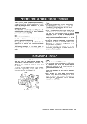 Page 4141Recording and PlaybackNormal and Variable Speed Playback
 Recording and Playback
The PLAY/PAUSE button provides monochrome playback
through the viewfinder and color playback on the LCD
monitor. A color video monitor connected to the VIDEO
OUT or MON OUT connector of camera-recorder also
provides color playback.
The VIDEO OUT connector outputs an SDI playback (to
view the playback, the OUTPUT SEL switch on the side
panel must be positioned to [MEM]).
The FF and REW buttons provide 32
a and 4a fast...