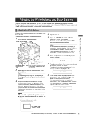Page 4545Adjustments and Settings for Recording : Adjusting the White balance and Black Balance
 Adjustments and Settings for Recording
To record high-quality video with the unit, the black and white balances must be adjusted according to conditions. 
For higher quality, it is recommended that the adjustments should be made in this order AWB (white balance adjustment) 
> ABB (black balance adjustment) > AWB (white balance adjustment).
Whenever light conditions change, the white balance must
be re-adjusted.
To...