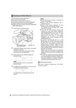 Page 4848Adjustments and Settings for Recording : Adjusting the White balance and Black Balance
The black balance must be adjusted when:
zYou use your unit the first time;
zYour unit has not been used for some time;
zThe ambient temperature has changed substantially;
zThe gain switchover value has been changed; or
zS.GAIN (super gain) has been set with the USER MAIN/
USER1/USER2 button. 
1Set the switches as illustrated below.
2Tilt the AUTO W/B BAL switch so that it is positioned 
at [ABB], then release it....