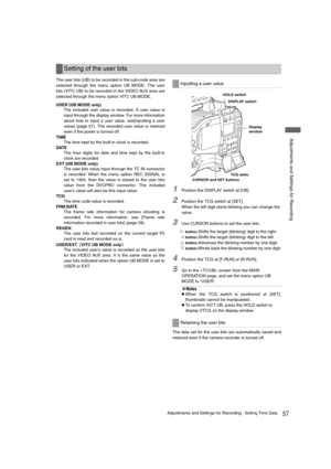 Page 5757Adjustments and Settings for Recording : Setting Time Data
 Adjustments and Settings for Recording
The user bits (UB) to be recorded in the sub-code area are
selected through the menu option UB MODE. The user
bits (VITC UB) to be recorded in the VIDEO AUX area are
selected through the menu option VITC UB MODE.
USER (UB MODE only)
The included user value is recorded. A user value is
input through the display window. For more information
about how to input a user value, see[Inputting a user
value] (page...