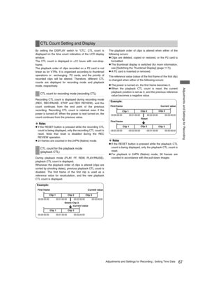 Page 6767Adjustments and Settings for Recording : Setting Time Data
 Adjustments and Settings for Recording
By setting the DISPLAY switch to “CTL”, CTL count is
displayed on the time count indication of the LCD display
window.
The CTL count is displayed in ±12 hours with non-drop-
frame.
The playback order of clips recorded on a P2 card is not
linear as for VTRs. It is organized according to thumbnail
operations or  exchanging  P2 cards, and the priority of
recorded clips will be altered. Therefore, different...