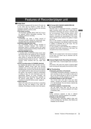 Page 99GeneralFeatures of Recorder/player unit
 General
_Multiple Slots 
AJ-HPX3000 is equipped with five slots for P2 cards. Up
to five cards may be inserted in these slots for
continuous recording. They also provide new recording
capabilities specific to memory cards.   
z
Hot-Swap recording
The Hot-Swap capability allows cards not in use to
be replaced without interrupting recording. This
facilitates continuous recording.
zLOOP REC
AJ-HPX3000 can retain a certain amount of
previously recorded material by...