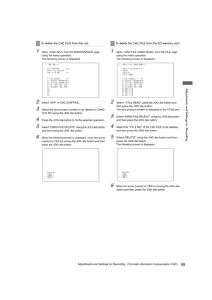 Page 9999Adjustments and Settings for Recording : Chromatic Aberration Compensation (CAC)
 Adjustments and Settings for Recording
1Open  from the MAINTENANCE page 
using the menu operation.
The following screen is displayed.
2Select “OFF” in CAC CONTROL.
3Select the lens product number to be deleted in CARD 
FILE NO using the JOG dial button.
4Press the JOG dial button to fix the selected operation.
5Select “CARD FILE DELETE” using the JOG dial button 
and then press the JOG dial button.
6When the following...