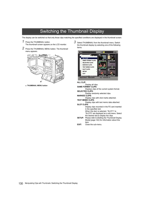 Page 130130Manipulating Clips with Thumbnails: Switching the Thumbnail Display The display can be switched so that only those clips matching the specified conditions are displayed in the thumbnail screen.
1Press the THUMBNAIL button.
The thumbnail screen appears on the LCD monitor.
2Press the THUMBNAIL MENU button. The thumbnail 
menu appears.
a.THUMBNAIL MENU button
3Select THUMBNAIL from the thumbnail menu. Switch 
the thumbnail display by selecting one of the following 
items:
ALL CLIP:
Display all clips....