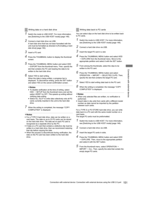 Page 151151Connection with external device: Connection with external devices using the USB 2.0 port
Connection with external device
1Switch the mode to USB HOST. For more information, 
see [Switching to the USB HOST mode] (page 148).
2Connect a hard disk drive via USB.
A hard disk drive that has not been formatted with the 
unit must be formatted as directed in [Formatting a hard 
disk drive] (page 150).
3Insert a P2 card.
4Press the THUMBNAIL button to display the thumbnail 
screen.
5Press the THUMBNAIL MENU...