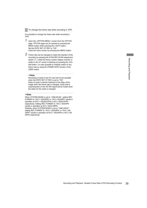 Page 3939Recording and Playback: Variable Frame Rate (VFR) Recording Function
Recording and Playback
It is possible to change the frame rate while recording in 
VFR.
1Open the  screen from the OPTION 
page. OPTION page can be opened by pressing the 
MENU button while pressing the LIGHT button.
Set the RATE SET AT REC to “ON”.
Close the menu screen by pressing the MENU button.
2Frame rate can be changed to match the intention of the 
recording by pressing the SYNCHRO SCAN adjustment 
switch (+/
–) while the...