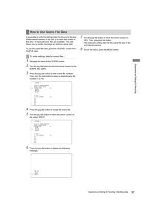 Page 9797Adjustments and Settings for Recording: Handling data
Adjustments and Settings for Recording
It is possible to write the settings data into the scene file area 
of the internal memory of the unit, or to read data written in 
this area. 16 types of scene files are available. This data 
allows you to quickly reproduce an optimum setup state.
To use the scene file data, go to the  screen from 
the FILE page.
1Navigate the menu to the SCENE screen.
2Turn the jog dial button to move the arrow (cursor) to...