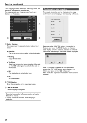 Page 2424
Copying (continued)
Confirmation after copying
The results of copying can be checked on the copy 
confirmation screen displayed after copying is finished.
By pressing the CONFIRM button, the copying is 
finished, and when the FINISH button on the copy 
state display screen is pressed, a screen on which to 
confirm the previewing of the copied data is displayed.
If the YES button is pressed on the confirmation 
screen, the EXPLORE screen which displays the 
folders and icons on the HDD will appear.
If...