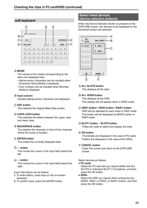 Page 2929
soft keyboard
GH A
B
C
D
E
F
A MODE
The names of the modes corresponding to the 
items are displayed here.
•  Alphanumeric characters can be inputted when 
[Character String Mode] is displayed.
•  Only numbers can be inputted when [Number 
Mode] is displayed.
B
 Input  column
Inputted alphanumeric characters are displayed.
C
   ESC  button
This restores the original Meta Data screen.
D CAPS LOCK button
This switches the letters between the upper case 
and lower case.
E
 BACKSPACE  button
This deletes...