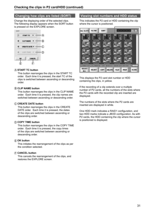 Page 3131
Viewing slot numbers and HDD status
This indicates the P2 card or HDD containing the clip 
where the cursor is positioned.
This displays the P2 card slot number or HDD 
containing the clips, in yellow.
If the recording of a clip extends over a multiple 
number of P2 cards, all the numbers of the slots where 
the P2 cards with the recorded clip are inserted are 
displayed.
The numbers of the slots where the P2 cards are 
inserted are displayed in white.
One HDD mark indicates a RAID1 configuration, and...