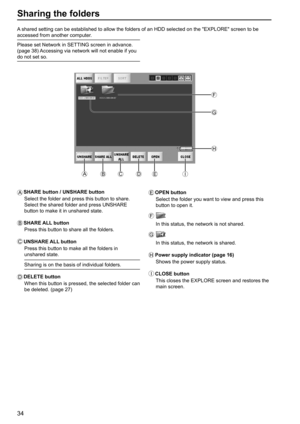 Page 3434
Sharing the folders
A shared setting can be established to allow the folders of an HDD selected on the EXPLORE screen to be 
accessed from another computer.
  Please set Network in SETTING screen in advance. 
(page 38) Accessing via network will not enable if you 
do not set so.
A
 SHARE button / UNSHARE button
Select the folder and press this button to share. 
Select the shared folder and press UNSHARE 
button to make it in unshared state.
B   
 SHARE ALL  button
Press this button to share all the...