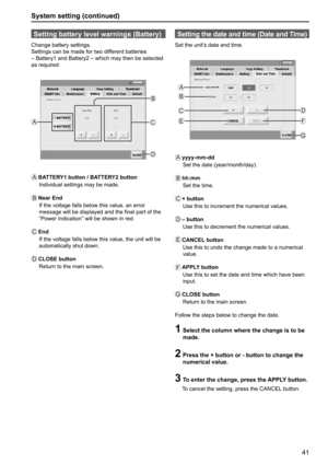 Page 4141
System setting (continued)
Setting battery level warnings (Battery)
Change battery settings.
Settings can be made for two different batteries 
– Battery1 and Battery2 – which may then be selected 
as required
ABC
D
A BATTERY1 button / BATTERY2 button
Individual settings may be made.
B   Near  End
If the voltage falls below this value, an error 
message will be displayed and the final part of the 
“Power Indication” will be shown in red.
C
   End
If the voltage falls below this value, the unit will be...
