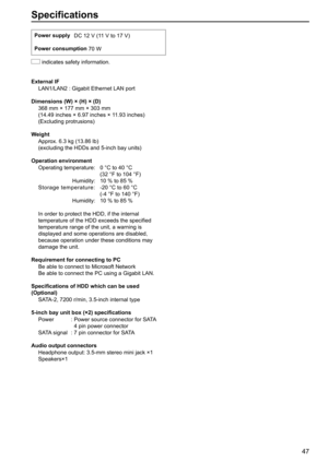 Page 4747
Specifications
  Power supply
   DC 12 V (11 V to 17 V)
  Power consumption
 70 W
 indicates safety information.
External IF
    LAN1/LAN2 : Gigabit Ethernet LAN port
Dimensions (W) × (H) × (D)
   368 mm × 177 mm × 303 mm
(14.49 inches × 6.97 inches × 11.93 inches)
  (Excluding protrusions)
Weight
   Approx. 6.3 kg (13.86 lb)
(excluding the HDDs and 5-inch bay units)
Operation environment
  Operating temperature:   0 °C to 40 °C
        (32 °F to 104 °F)
    Humidity:   10 % to 85 % 
  Storage...