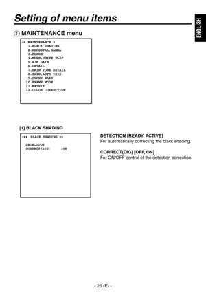 Page 27
- 6 (E) -
ENGLISH

Setting of menu items
DETECTION [READY, ACTIVE]
For automatically correcting the black shading. 
CORRECT(DIG) [OFF, ON]
For ON/OFF control of the detection correction.
 MAINTENANCE menu
[1] BLACK SHADING 