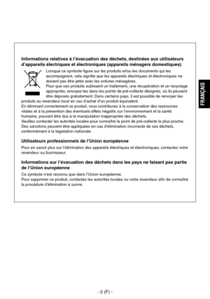 Page 105
- 2 (F) -
FRAN
ÇAIS

Informations relatives à l’évacuation des déchets, destinées aux utilisateurs 
d’appareils électriques et électroniques (appareils ménagers domestiques)
Lorsque ce symbole figure sur les produits et/ou les documents qui les 
accompagnent, cela signifie que les appareils électriques et électroniques ne 
doivent pas être jetés avec les ordures ménagères.
Pour que ces produits subissent un traitement, une récupération et un recyclage 
appropriés, envoyez-les dans les points de...