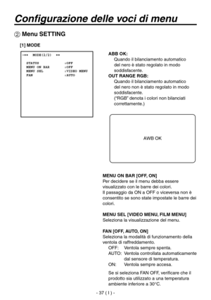 Page 190
- 37 ( I ) -

ABB OK: 
   Quando il bilanciamento automatico 
del nero è stato regolato in modo 
soddisfacente.
OUT RANGE RGB: 
   Quando il bilanciamento automatico 
del nero non è stato regolato in modo 
soddisfacente.
 
(“RGB” denota i colori non bilanciati 
correttamente.)
MENU ON BAR [OFF, ON]
Per decidere se il menu debba essere 
visualizzato con le barre dei colori.
Il passaggio da ON a OFF o viceversa non è 
consentito se sono state impostate le barre dei 
colori.
MENU SEL [VIDEO MENU, FILM...