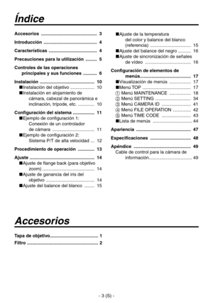 Page 206
- 3 (S) -

Índice
Accesorios
Accesorios  ............................................ 3
Introducción
  .......................................... 4
Características  ...................................... 4
Precauciones para la utilización  ......... 5
Controles de las operaciones 
principales y sus funciones  ........... 6 
Instalación  ........................................... 10
 Instalación del objetivo  ................... 10
 Instalación en alojamiento de  cámara, cabezal de panorámica e...