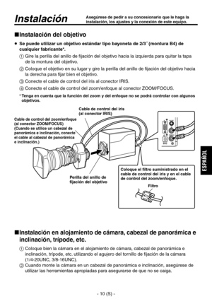 Page 213
- 10 (S) -
ESPA
ÑOL

InstalaciónAsegúrese de pedir a su concesionario que le haga la 
instalación, los ajustes y la conexión de este equipo.
Instalación del objetivo
   Se puede utilizar un objetivo estándar tipo bayoneta de 2/3˝ (montura B4) de 
cualquier fabricante*.
  Gire la perilla del anillo de fijación del objetivo hacia la izquierda para quitar la tapa de la montura del objetivo.
  Coloque el objetivo en su lugar y gire la perilla del anillo de fijación del objetivo hacia la derecha para...