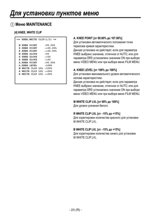 Page 276
- 23 (R) -

Для установки пунктов меню
A. KNEE POINT [от 80.00% до 107.00%]
Для установки автоматического положения точки 
перелома кривой характеристики.
Данная установка не действует, если для параметра 
KNEE выбрано значение, отличное от AUTO, или для 
параметра DRS установлено значение ON при выборе 
меню VIDEO MENU или при выборе меню FILM MENU.
A. KNEE LEVEL [от 100% до 109%]
Для установки максимального уровня автоматического 
излома характеристики.
Данная установка не действует, если для...