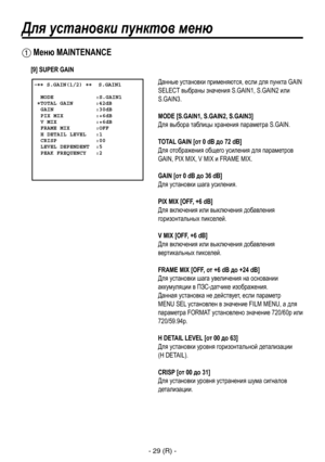 Page 282
- 29 (R) -

Для установки пунктов меню
 Меню MAINTENANCE
 �� S.GAIN(1/2) ��  S.GAIN1    MODE             :S.GAIN1 �TOTAL GAIN       :42dB  GAIN             :30dB  PIX MIX          :+6dB  V MIX            :+6dB  FRAME MIX        :OFF  H DETAIL LEVEL   :1  CRISP            :00  LEVEL DEPENDENT  :5  PEAK FREQUENCY   :2
Данные установки применяются, если для пункта GAIN 
SELECT выбраны значения S.GAIN1, S.GAIN2 или 
S.GAIN3.
MODE [S.GAIN1, S.GAIN2, S.GAIN3]
Для выбора таблицы хранения параметра S.GAIN....