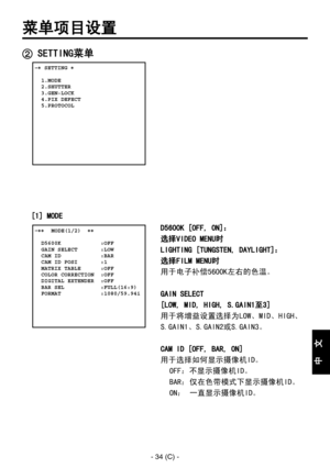 Page 337
- 34 (C) -
中
  
文

菜单项目设置
 SETTING菜单
 � SETTING �  
  1.MODE  2.SHUTTER  3.GEN-LOCK  4.PIX DEFECT  5.PROTOCOL
 �����MODE(1/2)  ��    D5600K            :OFF  GAIN SELECT       :LOW  CAM ID            :BAR  CAM ID POSI       :1  MATRIX TABLE      :OFF  COLOR CORRECTION  :OFF  DIGITAL EXTENDER  :OFF  BAR SEL           :FULL(16:9)  FORMAT            :1080/59.94i
D5600K [OFF, ON]： 
选择VIDEO MENU时
LIGHTING [TUNGSTEN, DAYLIGHT]： 
选择FILM MENU时
用于电子补偿5600K左右的色温。
GAIN SELECT
[LOW, MID, HIGH, S.GAIN1至3]...