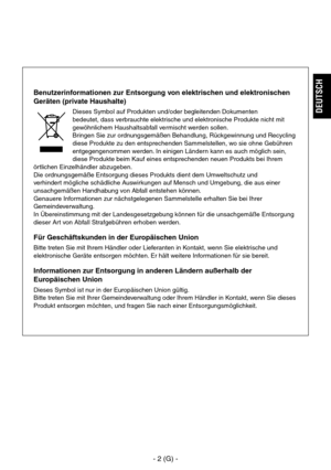 Page 55
- 2 (G) -
DEUTSCH

Benutzerinformationen zur Entsorgung von elektrischen und elektronischen 
Geräten (private Haushalte)
Dieses Symbol auf Produkten und/oder begleitenden Dokumenten 
bedeutet, dass verbrauchte elektrische und elektronische Produkte nicht mit 
gewöhnlichem Haushaltsabfall vermischt werden sollen.
Bringen Sie zur ordnungsgemäßen Behandlung, Rückgewinnung und Recycling 
diese Produkte zu den entsprechenden Sammelstellen, wo sie ohne Gebühren 
entgegengenommen werden. In einigen Ländern...