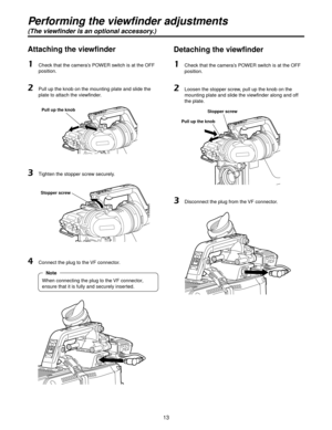 Page 1313
Performing the viewfinder adjustments
(The viewfinder is an optional accessory.)
Attaching the viewfinder
1   Check that the camera’s POWER switch is at the OFF 
position.
2   Pull up the knob on the mounting plate and slide the 
plate to attach the viewfinder.
Pull up the knob
3 Tighten the stopper screw securely.
Stopper screw
4 Connect the plug to the VF connector.
When connecting the plug to the VF connector, 
ensure that it is fully and securely inserted.
Note
Detaching the viewfinder
1    Check...