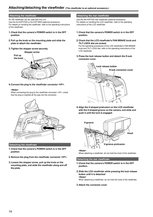 Page 141415
Attaching/detaching the viewfinder (The viewfinder is an optional accessory.)
Attaching the viewfinder
An HD viewfinder can be used with this unit.
Use the AJ-HVF21KG or AJ-CVF100G (optional accessory).
For details on handling the viewfinder, refer to the operating instructions 
of the viewfinder.
1. Check that the camera’s POWER switch is in the OFF 
position.
2. Pull up the knob on the mounting plate and slide the 
plate to attach the viewfinder.
3. Tighten the stopper screw securely.
Pull up 
the...