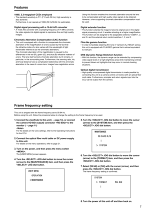 Page 767
Features
1080i, 2.2-megapixel CCDs employed• The standard sensitivity is F11 (F12 with 50 Hz). High sensitivity is 
also achieved. 
Furthermore, it can operate at 1080i (50 Hz/59.94 Hz switchable).
Digital signal processing with a 16-bit A/D converter• A 16-bit A/D converter with a sampling frequency of 74 MHz converts 
the video signals into digital signals to reproduce fine and high quality 
images.
Chromatic Aberration Compensation (CAC) function• This unit is equipped with a function to compensate...