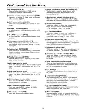 Page 9
9

 RCB connector [RCB]
The simplified remote control unit (RCB, optional 
accessory) is connected to this connector.
 External power supply input connector [DC IN]
The input of the external DC power supply is connected 
to this connector. (DC 12V)
 MIC1 selector switch [MIC1 F/R]
This is used to switch the MIC1 input signal to the front 
or rear.
 Rear MIC1 connector [MIC1]
An audio component or microphone is connected to this 
connector.
 Rear MIC2 connector [MIC2]
An audio component or...