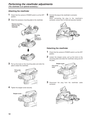 Page 1212
Performing the viewfinder adjustments
(The viewfinder is an optional accessory.)
Attaching the viewfinder
Stopper screwStopper screw
1Check that the camera’s POWER switch is at the OFF
position.
2Attach the accessory mounting plate to the viewfinder.
5Connect the plug to the viewfinder’s connector.

When connecting the plug to the viewfinder’s
connector, ensure that it is fully and securely inserted.
3Pull up the knob on the mounting plate and slide the
plate to attach the viewfinder.
4Tighten the...