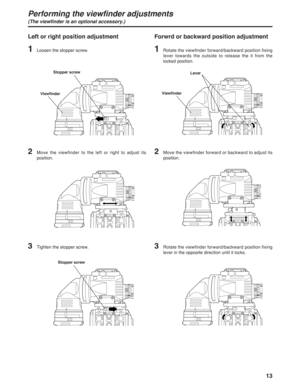 Page 1313
Left or right position adjustment
1Loosen the stopper screw.
2Move the viewfinder to the left or right to adjust its
position.
3Tighten the stopper screw. 
Viewfinder
1Rotate the viewfinder forward/backward position fixing
lever towards the outside to release the it from the
locked position.
2Move the viewfinder forward or backward to adjust its
position.
3Rotate the viewfinder forward/backward position fixing
lever in the opposite direction until it locks.
Lever
Viewfinder
Forwrd or backward position...