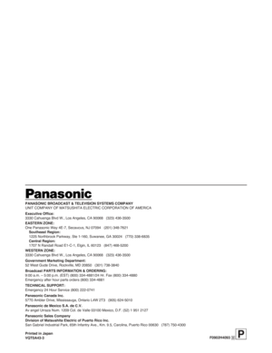Page 30F0902H4093 @3Printed in Japan
VQT0A43-3
PANASONIC BROADCAST & TELEVISION SYSTEMS COMPANY
UNIT COMPANY OF MATSUSHITA ELECTRIC CORPORATION OF AMERICA
Executive Office:
3330 Cahuenga Blvd W., Los Angeles, CA 90068   (323) 436-3500
EASTERN ZONE: 
One Panasonic Way 4E-7, Secaucus, NJ 07094   (201) 348-7621
Southeast Region:
1225 Northbrook Parkway, Ste 1-160, Suwanee, GA 30024   (770) 338-6835
Central Region:
1707 N Randall Road E1-C-1, Elgin, IL 60123   (847) 468-5200
WESTERN ZONE: 
3330 Cahuenga Blvd W.,...