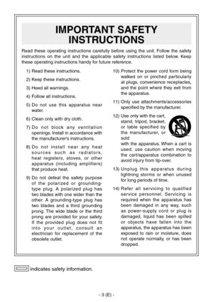 Page 4
- 3 (E) -

  1) Read these instructions.
  2) Keep these instructions.
  3) Heed all warnings.
  4) Follow all instructions.
  5)  Do  not  use  this  apparatus  near water.
  6) Clean only with dry cloth.
  7)  D o   n o t   b l o c k   a n y   v e n t i l a t i o n  openings. Install in accordance with 
the manufacturer’s instructions.
  8)  D o   n o t   i n s t a l l   n e a r   a n y   h e a t  s o u r c e s   s u c h   a s   r a d i a t o r s , 
heat  registers,  stoves,  or  other 
apparatus...