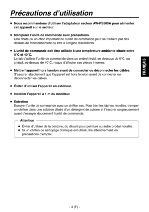 Page 31
- 4 (F) -
FRAN
ÇAIS

   Nous recommandons d’utiliser l’adaptateur secteur AW-PS505A pour alimenter cet appareil sur le secteur.
  Manipuler l’unité de commande avec précautions.
   Une chute ou un choc important de l’unité de commande peut se traduire par des défauts de fonctionnement ou être à l’origine d’accidents.
   L’unité de commande doit être utilisée à une température ambiante située entre 
0°C et 40°C.
   Le fait d’utiliser l’unité de commande dans un endroit froid, en dessous de 0°C, ou...