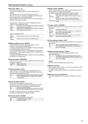 Page 171617
Parts and their functions (continued)
44. Iris lever Use this to control the iris level.
This function is enabled when the iris/master pedestal lock is 
released.
If the auto iris is not on, the iris can be controlled manually.
When the auto iris is on, the iris level (standard value for automatic 
aperture adjustment) is automatically adjusted.
Press the button at the front end of the lever to connect the preview 
signal from the preview connector.
During manual iris adjustments (when the , 
,...