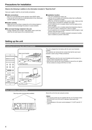 Page 889
Precautions for installation
Observe the following in addition to the information included in “Read this first!”.
Have your supplier install the unit and handle connections.
„
„ Cable connections• Be sure to use dedicated remote operation panel (ROP) cables.
•  If the unit will not be used for an extended period of time, disconnect 
the ROP cables to save electricity.
„
„ Handle carefully• Make sure you do not drop or expose the unit to strong impacts or 
vibrations that could...