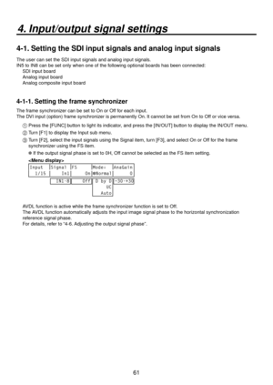 Page 6161
4. Input/output signal settings
4-1. Setting the SDI input signals and analog input signals
The user can set the SDI input signals and analog input signals. 
IN5 to IN8 can be set only when one of the following optional boards has been connected:SDI input board
Analog input board
Analog composite input board
4-1-1. Setting the frame synchronizer
The frame synchronizer can be set to On or Off for each input.
The DVI input (option) frame synchronizer is permanently On. It cannot be set from On to Off or...