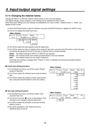 Page 7878
4. Input/output signal settings
4-7-4. Changing the material names
Change the INPUT1 to INPUT8 material names shown on the multi view display. 
The default settings, preset settings or user settings can be selected for these names.
When the preset settings and user settings are established, the “input number : material name” (1 : CAM1, etc.) 
display format is used.1 
 Press the [FUNC] button to light its indicator, and press the [IN/OUT] button to display the IN/OUT menu.
2 
  Turn [F1] to display...