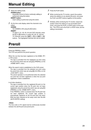 Page 2929
Manual Editing
1Select the editing mode.
ASSEM button: 
Assemble (frame-to-frame continuity) editing is 
performed using this button.
INSERT button: 
Insert editing is performed using this button.
2On the time code display, select the channels to be 
edited.
ASSEM: 
Set ASSEM to ON using the   button.
INSERT
To select V, A1, A2, A3, A4 and CUE channels, press 
the   to   buttons; to select A5, A6, A7, A8 and 
TC channels, press the   +   to   +   
buttons.  The highlighted channels will now be...