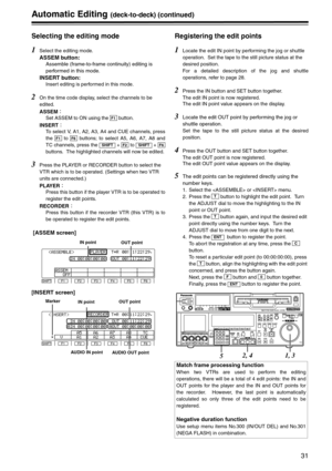 Page 3131
Automatic Editing(deck-to-deck) (continued)
Selecting the editing mode
1Select the editing mode.
ASSEM button: 
Assemble (frame-to-frame continuity) editing is 
performed in this mode.
INSERT button:
Insert editing is performed in this mode.
2On the time code display, select the channels to be 
edited.
ASSEM
Set ASSEM to ON using the   button.
INSERT
To select V, A1, A2, A3, A4 and CUE channels, press
the   to   buttons; to select A5, A6, A7, A8 and
TC channels, press the   +   to   + 
buttons....