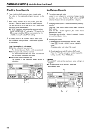 Page 3232
Automatic Editing(deck-to-deck) (continued)
Checking the edit points
1Press the IN (or OUT) button to check the edit point.
The value of the registered edit point appears on the
display.
2While holding down the IN (or OUT) button, press the 
PREROLL button to check the picture at the edit point.
The tape is cued up to the edit IN (or OUT) point, and a
still picture of the point appears.
zIf “STOP” has been selected as the setup menu item 
No.307 (AFTER CUE-UP) setting, the VTR is set to the 
EE mode...